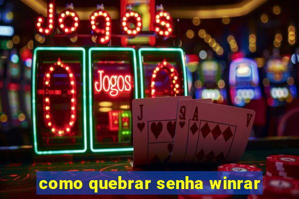 como quebrar senha winrar